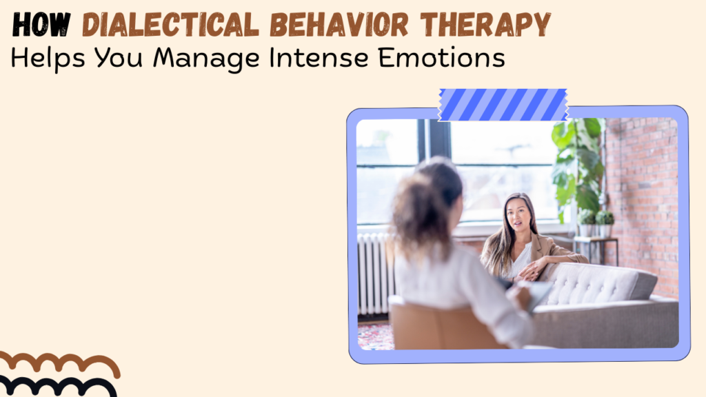 DBT for managing intense emotions effectively.